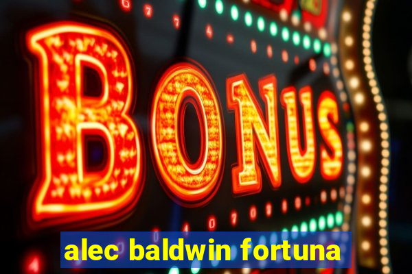 alec baldwin fortuna