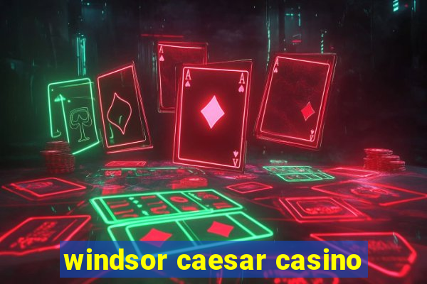 windsor caesar casino