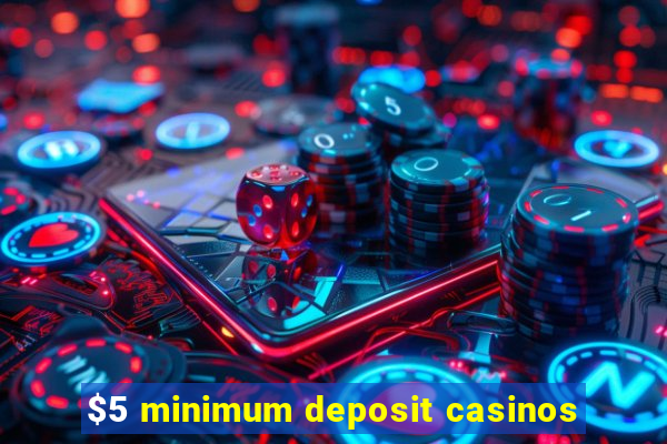 $5 minimum deposit casinos