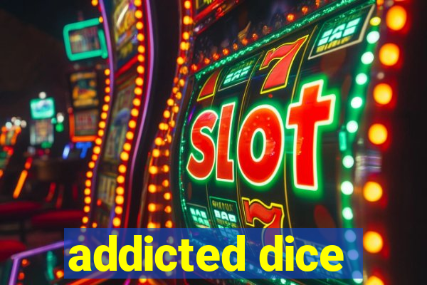 addicted dice