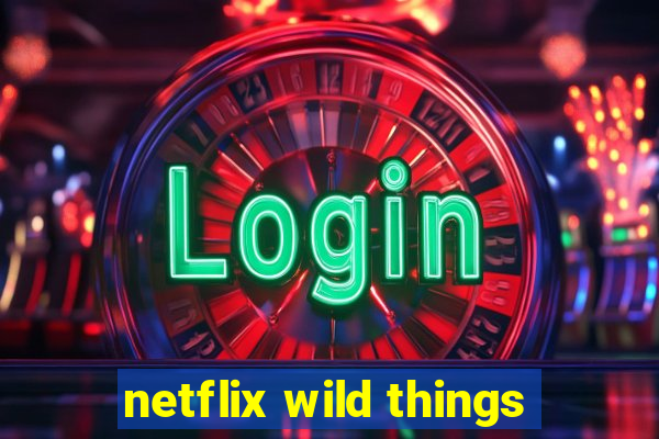 netflix wild things