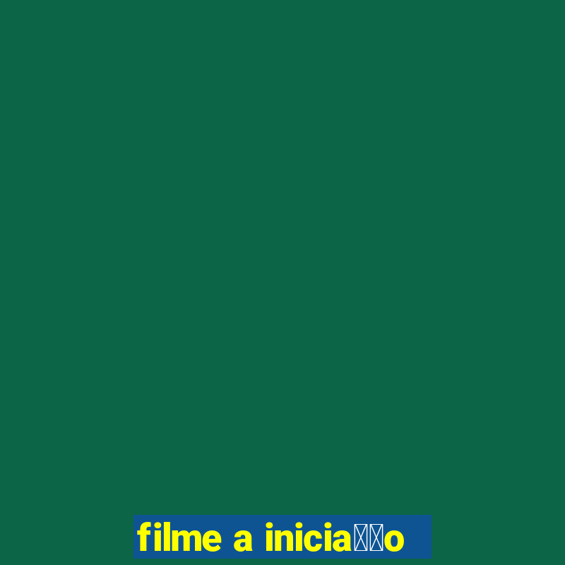 filme a inicia莽茫o