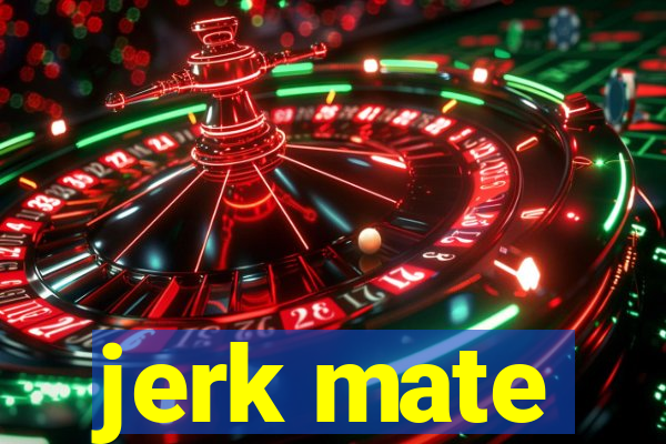 jerk mate