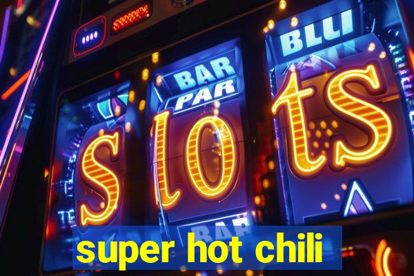 super hot chili