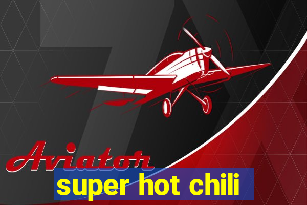 super hot chili