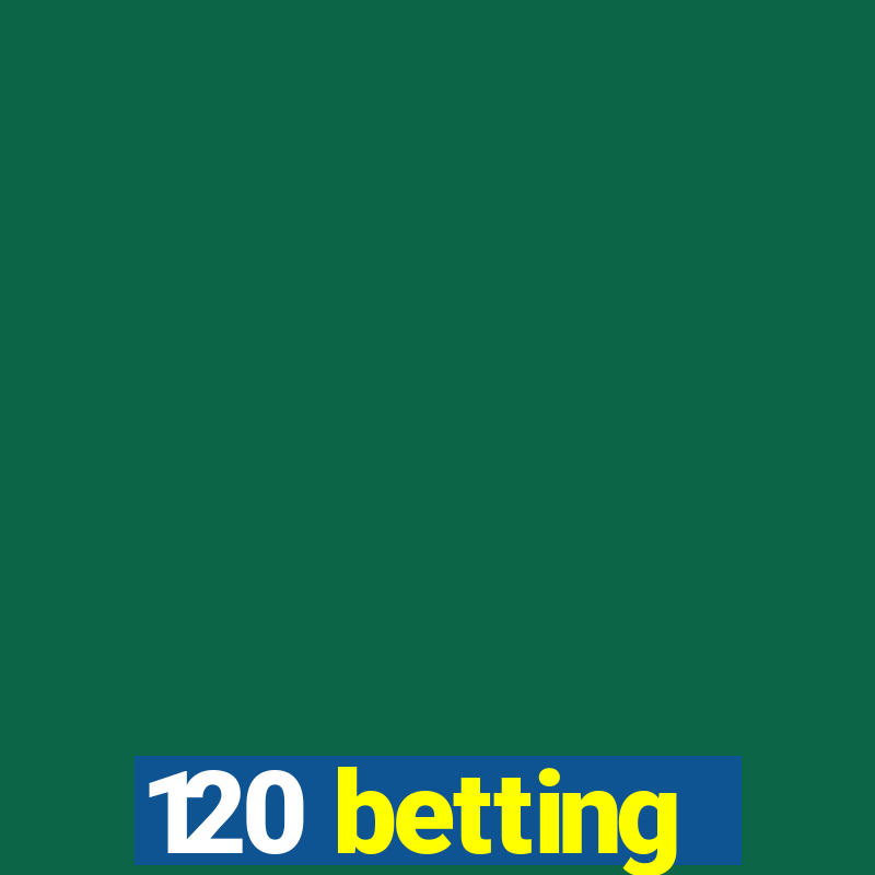 120 betting