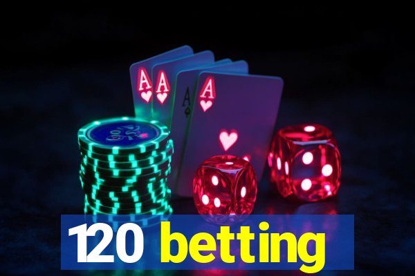 120 betting