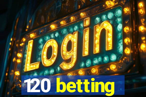 120 betting