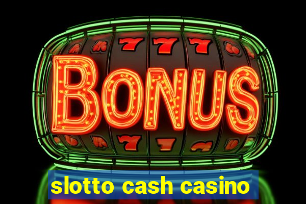 slotto cash casino