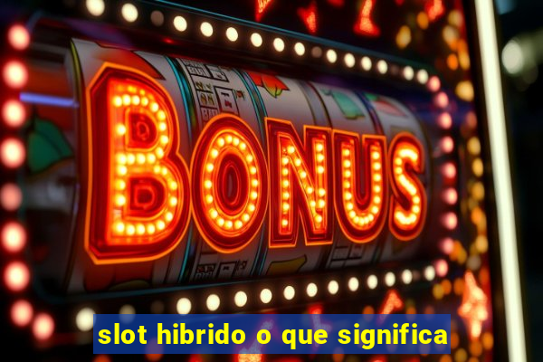 slot hibrido o que significa