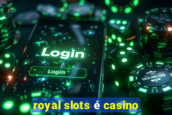 royal slots é casino