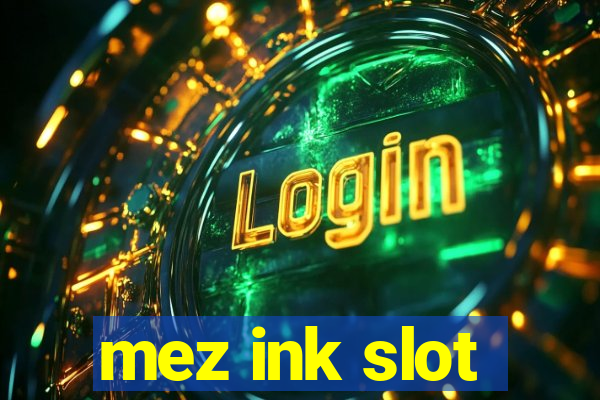 mez ink slot