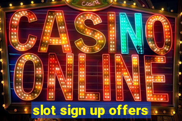 slot sign up offers