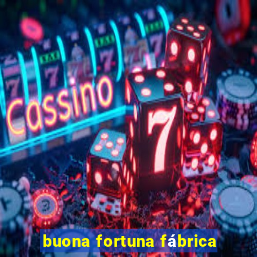 buona fortuna fábrica