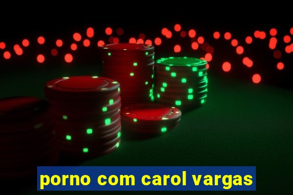 porno com carol vargas