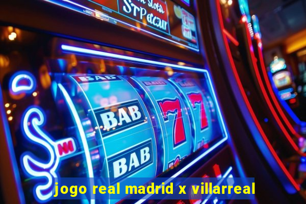 jogo real madrid x villarreal