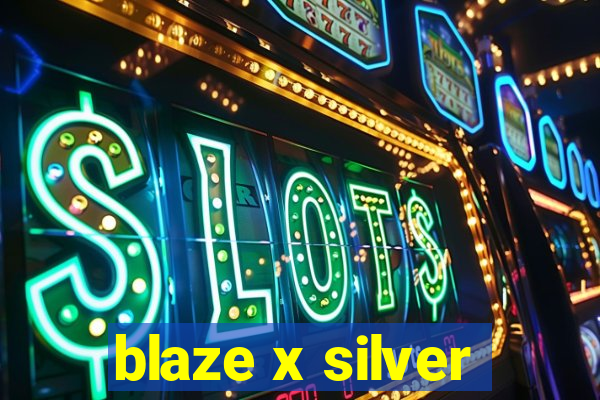 blaze x silver