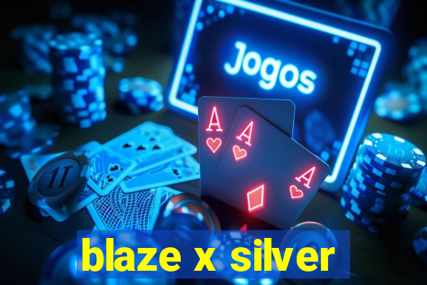 blaze x silver