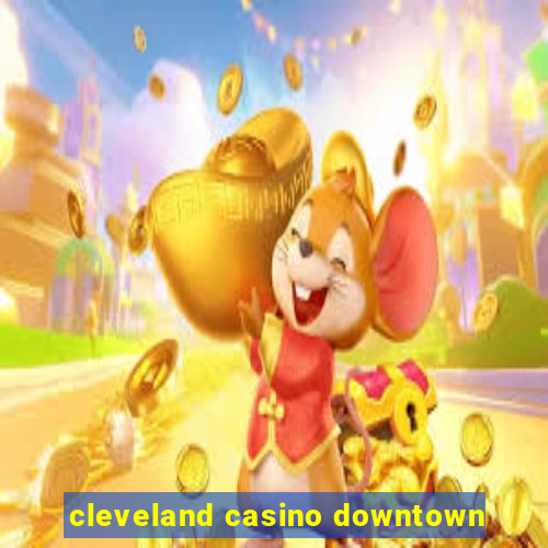 cleveland casino downtown