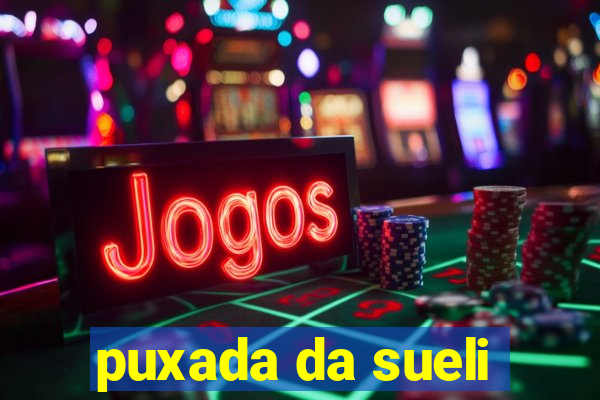 puxada da sueli