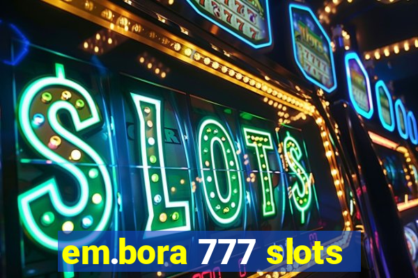 em.bora 777 slots