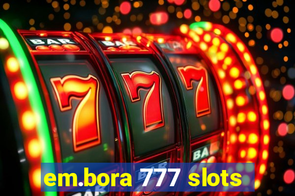 em.bora 777 slots