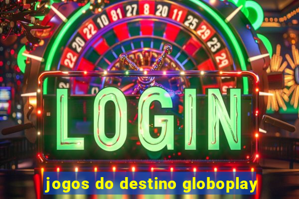 jogos do destino globoplay