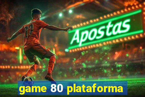 game 80 plataforma