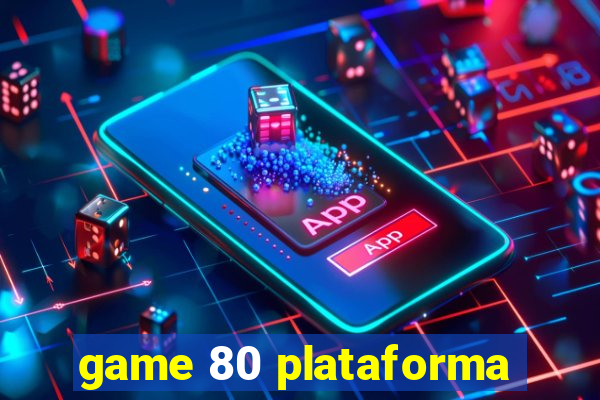 game 80 plataforma