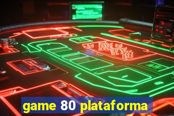 game 80 plataforma