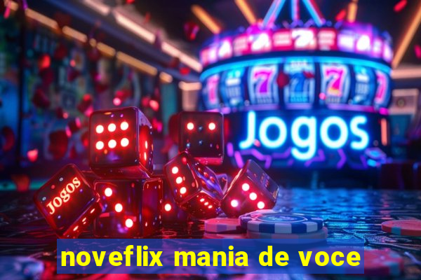 noveflix mania de voce