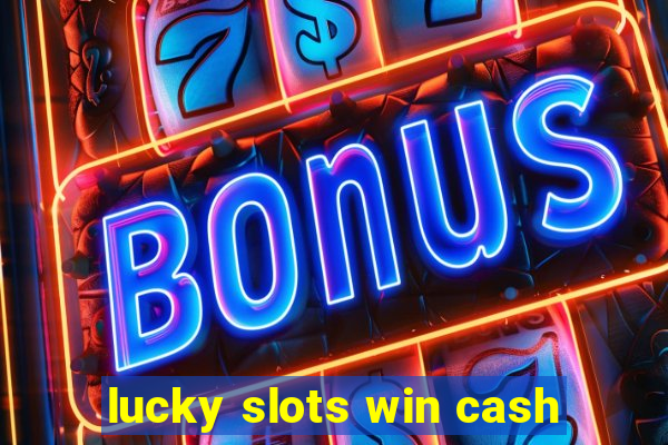 lucky slots win cash