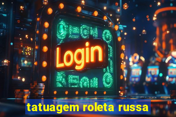 tatuagem roleta russa