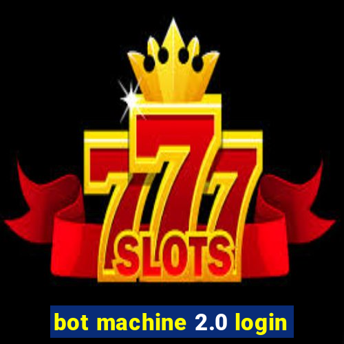 bot machine 2.0 login