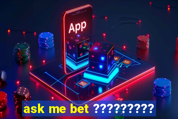 ask me bet ?????????