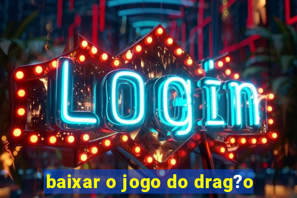 baixar o jogo do drag?o