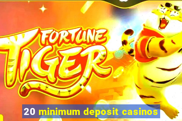 20 minimum deposit casinos