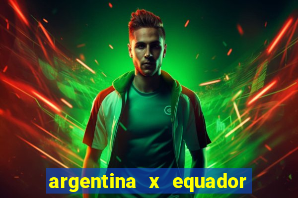 argentina x equador onde assistir