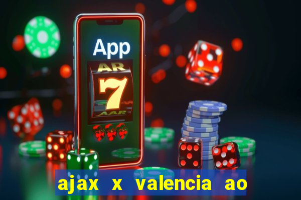 ajax x valencia ao vivo futemax