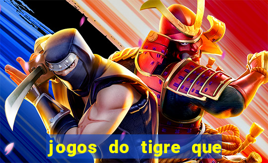 jogos do tigre que da dinheiro