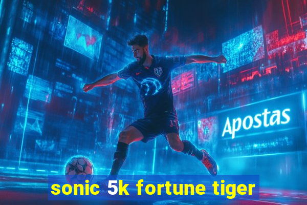 sonic 5k fortune tiger