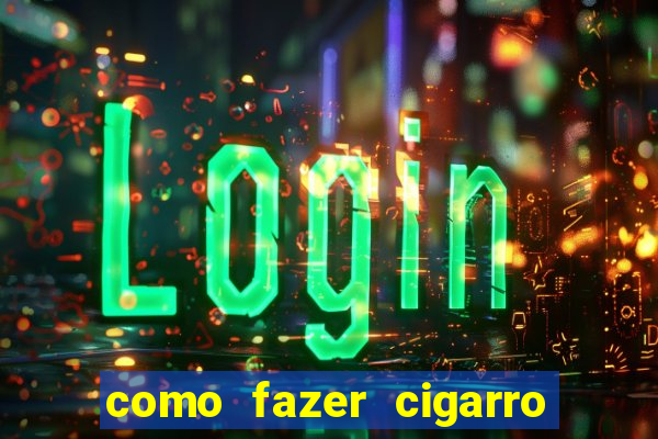 como fazer cigarro caseiro de papel