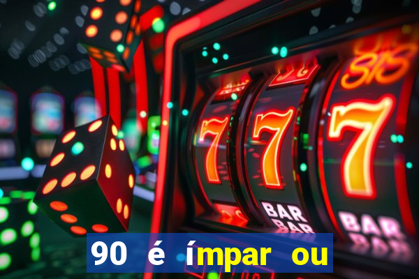 90 é ímpar ou é par