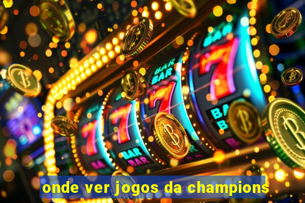 onde ver jogos da champions