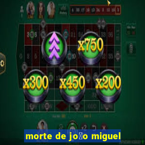 morte de jo茫o miguel