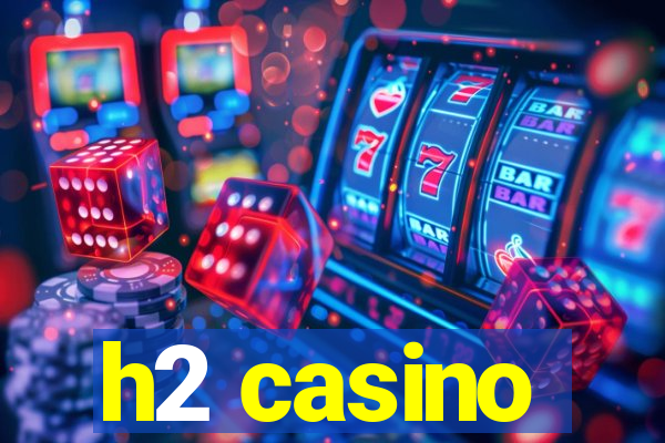 h2 casino