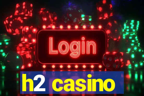 h2 casino