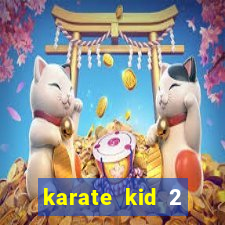 karate kid 2 quando vai lan莽ar