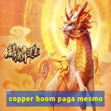 copper boom paga mesmo