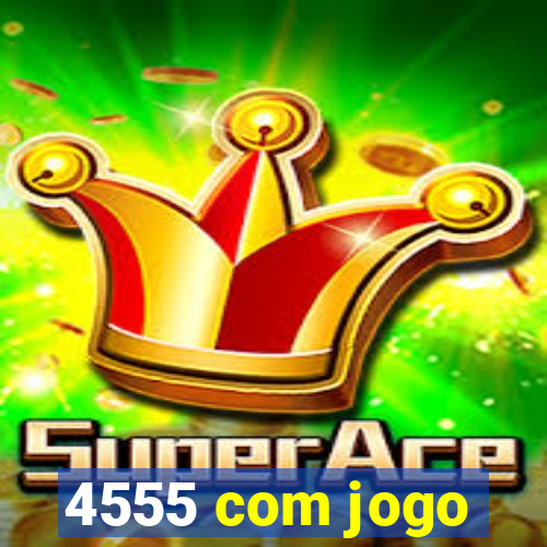 4555 com jogo